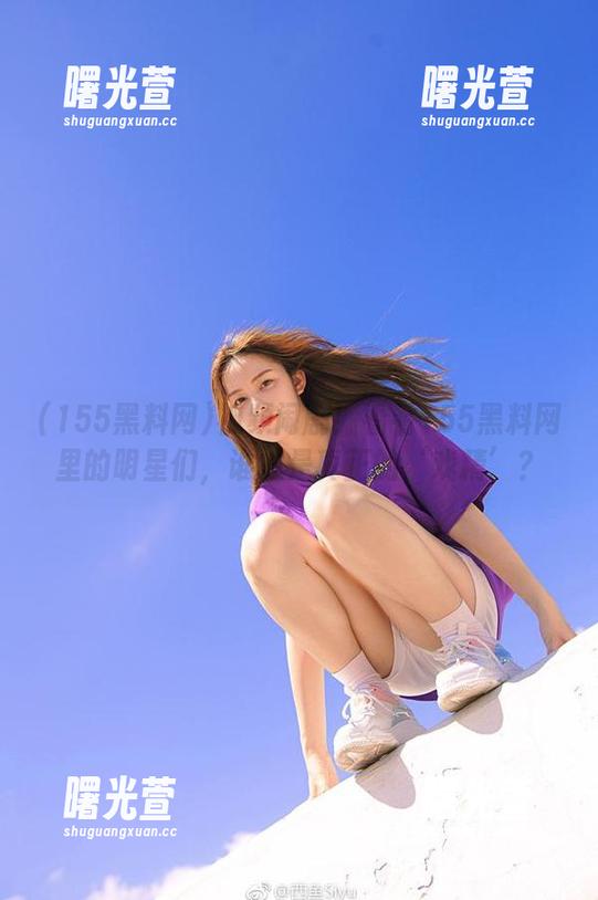 视频闹剧！看看155黑料网里的明星们，谁才是真正的‘戏精’？
