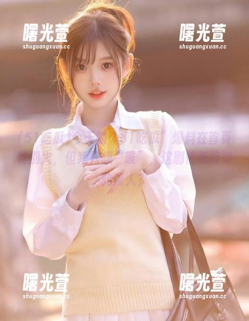 今天的“51吃瓜”爆料在首页特别火，但我只想“唉”，这剧情怎能如此撩人？