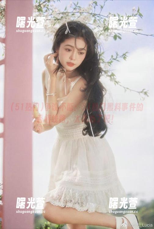 争议不断：51热门黑料事件的香椿线路，太扎心了吧！