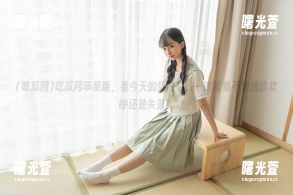 吃瓜网 吃瓜网苹果版,看今天的热门瓜,一时间竟不知道该欢呼还是失落!